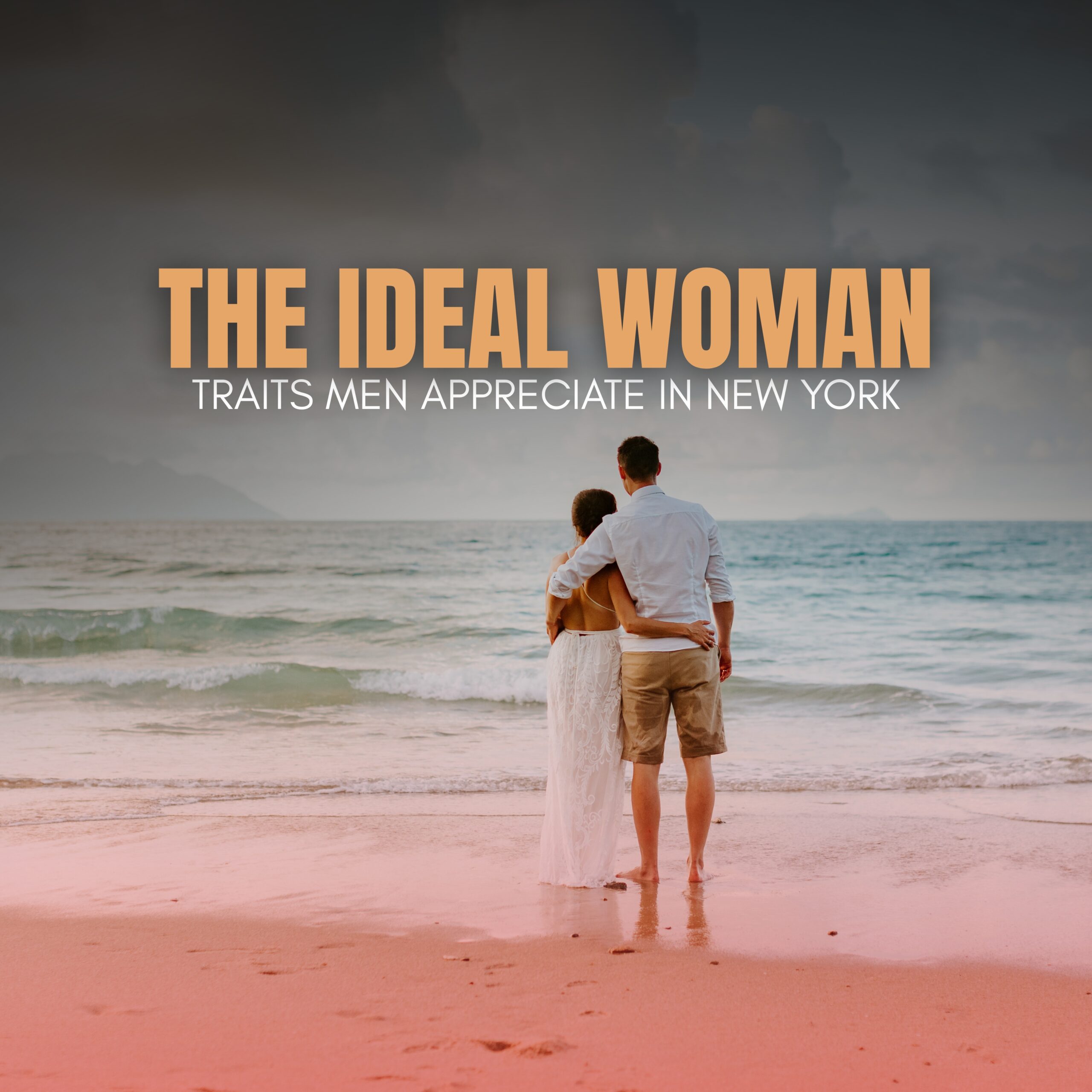 The Ideal Woman: Traits Men Appreciate Most in New York