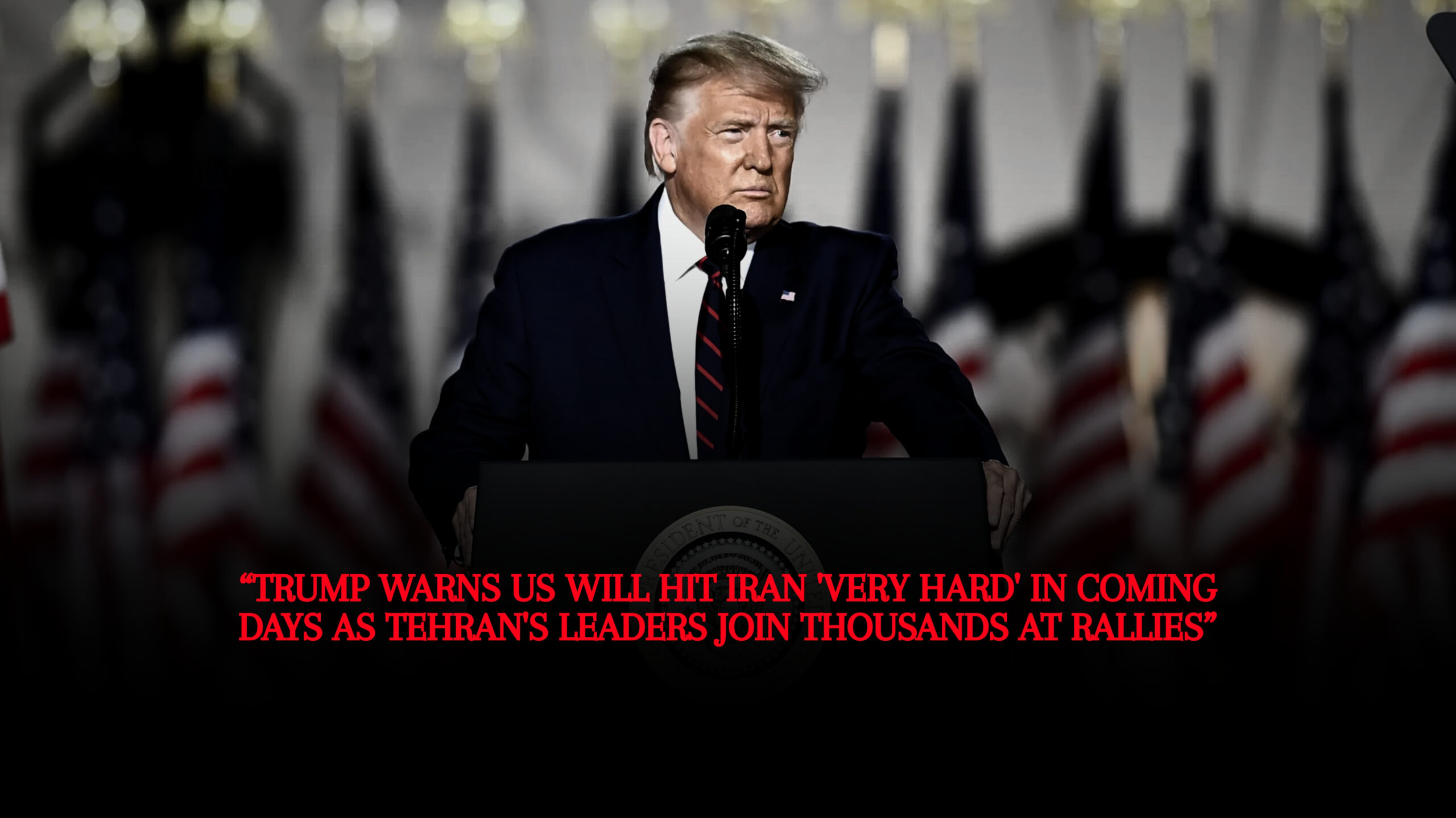 Trump Warns Iran of ‘Very Hard’ US Response